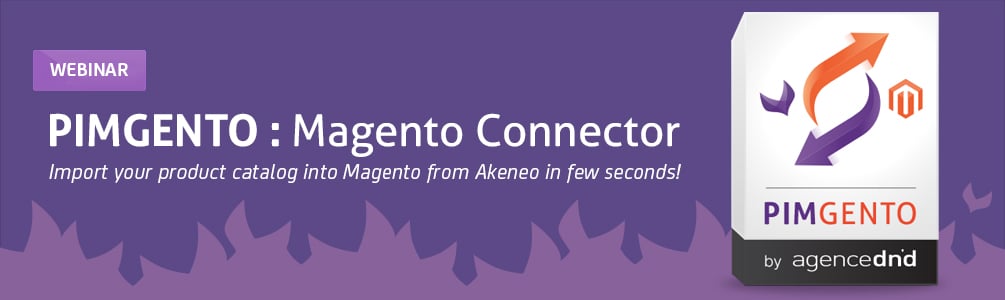 Webinar PIMGento - Connecteur Officiel entre Akeneo PIM et Magento