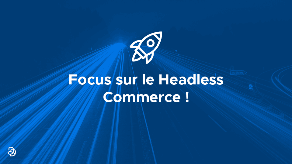 Agence Dn'D - Focus Headless Commerce