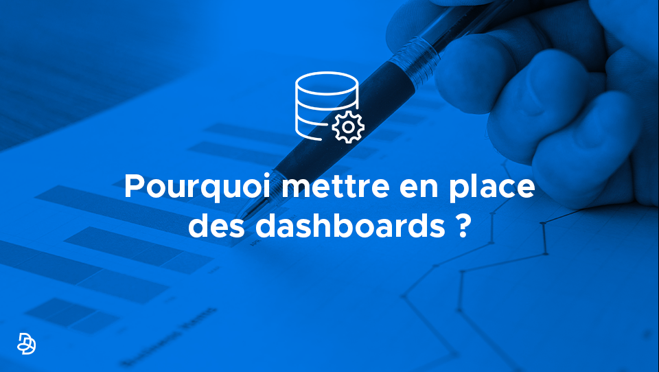 Agence Dn'D - Pourquoi mettre en place des Dashboards ?